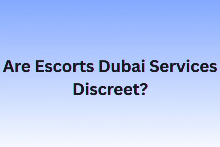 Are Escorts Dubai Services Discreet?