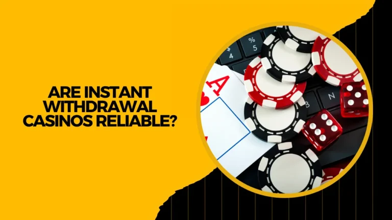 Are Instant Withdrawal Casinos Reliable?