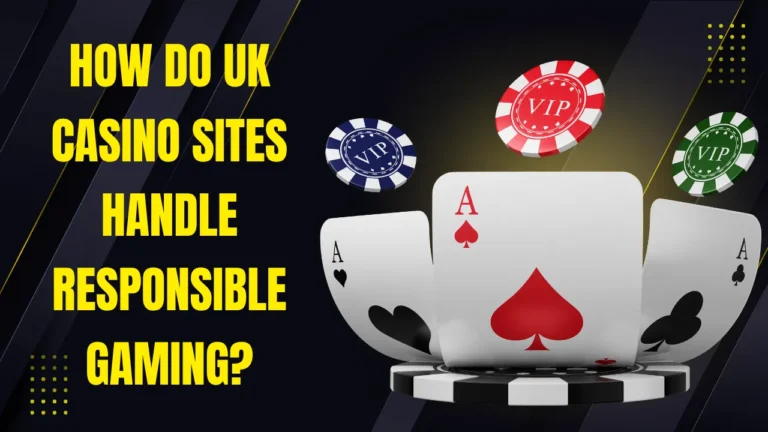 How Do UK Casino Sites Handle Responsible Gaming?