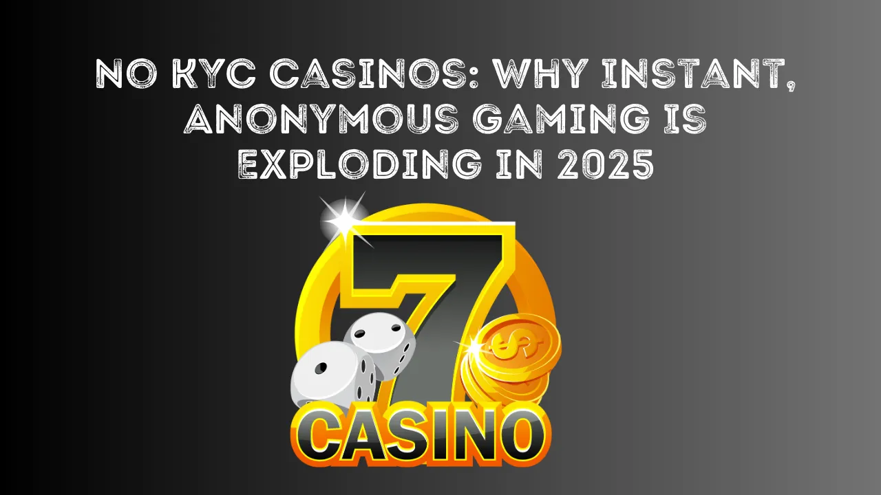 No KYC Casinos Why Instant, Anonymous Gaming Is Exploding in 2025